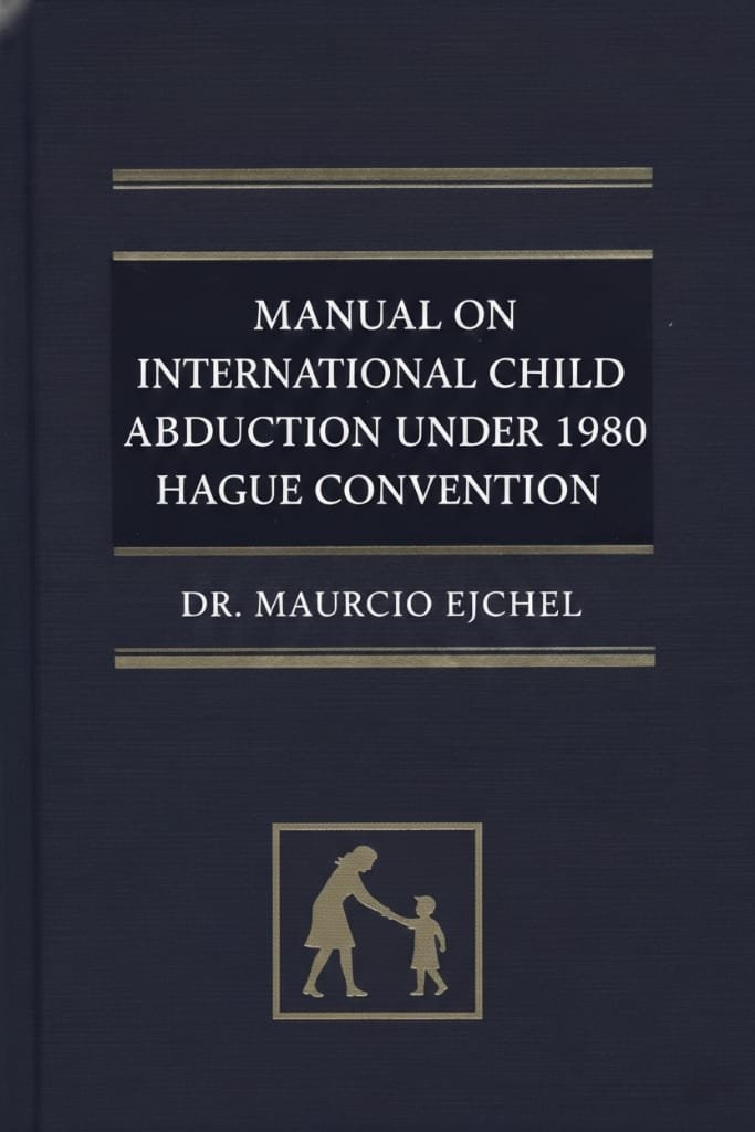 Manual on International Child Abduction under the 1980 Hague Convention — Dr. Mauricio Ejchel